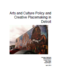 Report for 2012: Arts and Culture Policy and Creative Placemaking in Detroit 