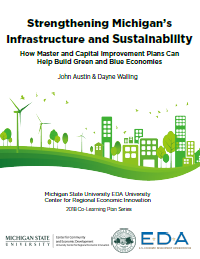 Strengthening Michigan's Infrastructure and Sustainability: How Master and Capital Improvement Plans Can Help Build Sustainable "Green-Blue" Communities (2018) Report
