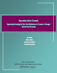     2014: Operation Above Ground: Improving Licensing for New Food Businesses to Promote a stronger Detroit Food Economy  Report
